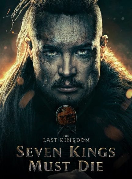 دانلود فیلم آخرین پادشاهی: هفت پادشاه باید بمیرند The Last Kingdom: Seven Kings Must Die 2023